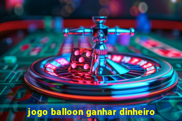 jogo balloon ganhar dinheiro